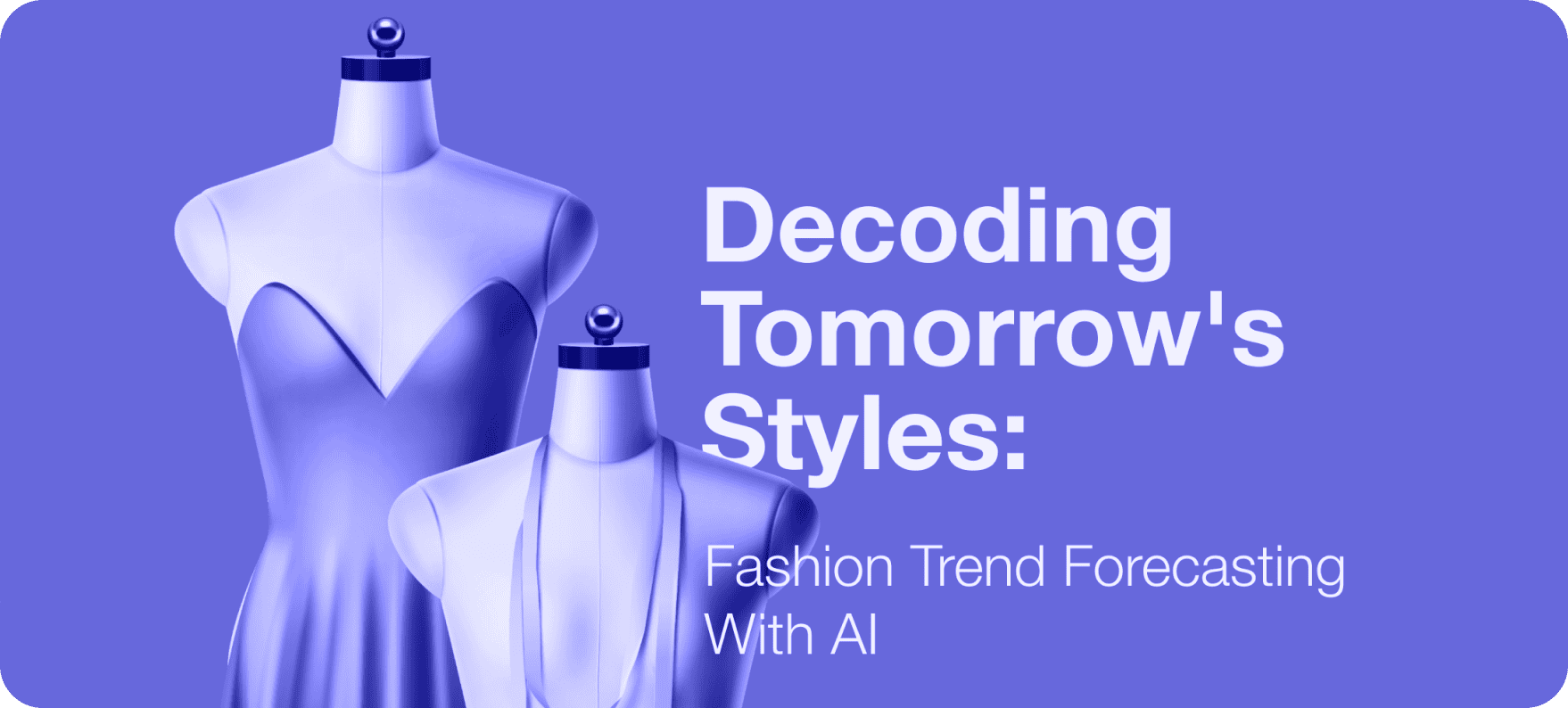 Decoding Tomorrow’s Styles: Fashion Trend Forecasting with AI