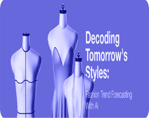 Decoding Tomorrow’s Styles: Fashion Trend Forecasting with AI